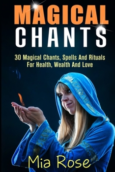 Paperback Magical Chants: 30 Magical Chants, Spells And Rituals For Health, Wealth And Love Book