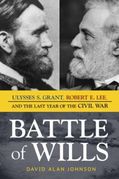 Hardcover Battle of Wills: Ulysses S. Grant, Robert E. Lee, and the Last Year of the Civil War Book