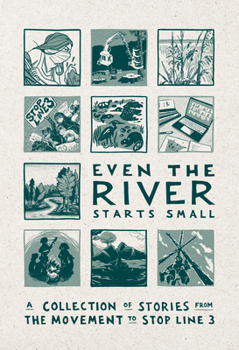 Paperback Even the River Starts Small: A Collection of Stories from the Movement to Stop Line 3 Book