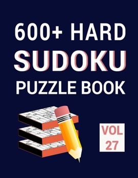 Paperback 600+ Hard Sudoku - Puzzle Book: 9*9 Extreme Hard Sudoku Games and Puzzle for Expert Level Adults - 640 Sudoku with Solution Large Print Volume 27 Book