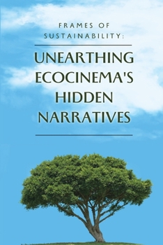 Paperback Frames of Sustainability: Unearthing Ecocinema's Hidden Narratives Book