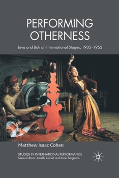 Paperback Performing Otherness: Java and Bali on International Stages, 1905-1952 Book