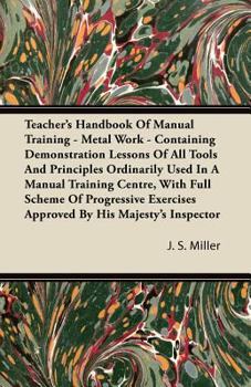 Teacher's Handbook of Manual Training - Metal Work - Containing Demonstration Lessons of All Tools and Principles Ordinarily Used in a Manual Training