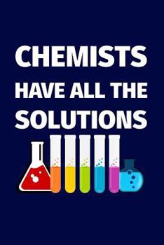 Chemists Have All The Solutions: Funny chemistry pun notebook, journal. Novelty chemistry teacher gifts for womenor men