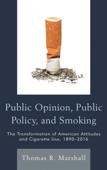 Paperback Public Opinion, Public Policy, and Smoking: The Transformation of American Attitudes and Cigarette Use, 1890-2016 Book