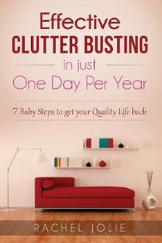 Paperback Effective Clutter Busting in just One Day Per Year: 7 Baby Steps & More Revolutionary Ideas to get your Quality Life back - with viable Activity Check Book