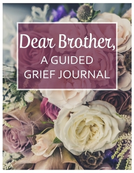 Paperback Dear Brother, A Guided Grief Journal: A Book With Writing Prompts for a sibling to express their daily feelings of losing a Brother Book