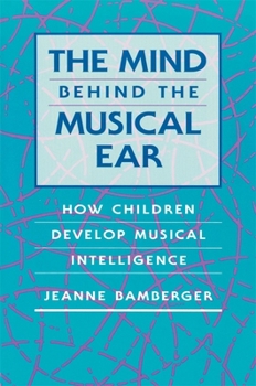 Paperback The Mind Behind the Musical Ear: How Children Develop Musical Intelligence Book