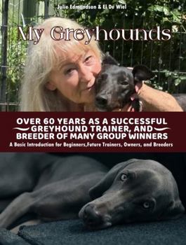 My Greyhounds: Over 60 Years As a Successful Greyhound Trainer And Breeder Of Many Group Winners