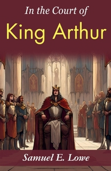 Paperback In the Court of King Arthur: Samuel E. Lowe's Time-Traveling Tale Book