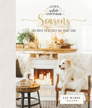Hardcover Cozy White Cottage Seasons: 100 Ways to Be Cozy All Year Long Book
