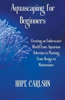 Paperback Aquascaping for Beginners Creating an Underwater World From Aquarium Selection to Planting, From Design to Maintenance Book