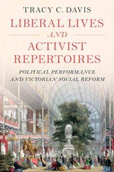 Hardcover Liberal Lives and Activist Repertoires: Political Performance and Victorian Social Reform Book