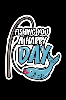 Fishing You A Happy Day: A5 Notizbuch f�r Fischer und Angler