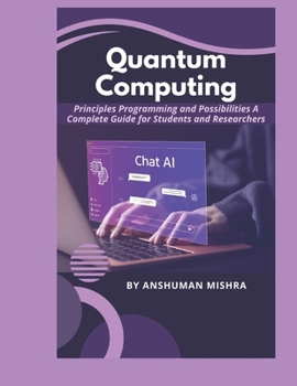 Paperback Quantum Computing: Principles Programming and Possibilities A Complete Guide for Students and Researchers Book