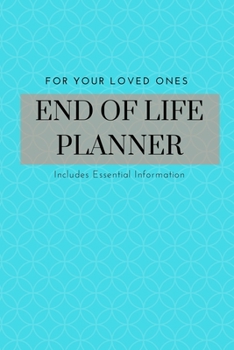 End of Life Planner Journal: Essential Information & Instructions for Loved Ones & Caretakers; Guided Handbook on Important Financial, Insurance & Funeral Matters; Personal Wishes & Last Words