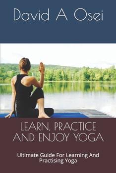 Paperback Learn, Practice and Enjoy Yoga: Ultimate Guide For Learning And Practising Yoga Book
