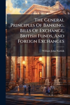 Paperback The General Principles Of Banking, Bills Of Exchange, British Funds, And Foreign Exchanges Book
