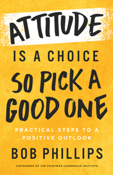 Paperback Attitude Is a Choice--So Pick a Good One: Practical Steps to a Positive Outlook Book