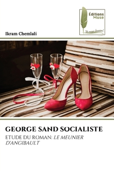 GEORGE SAND SOCIALISTE: ETUDE DU ROMAN: LE MEUNIER D'ANGIBAULT
