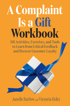 Paperback A Complaint Is a Gift Workbook: 101 Activities, Exercises, and Tools to Learn from Critical Feedback and Recover Customer Loyalty Book