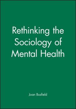 Rethinking the Sociology of Mental Health (Sociology of Health and Illness Monographs)