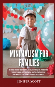 Hardcover Minimalism For Families: For Families Who Want More Joy, Health, and Creativity In Their Life by Decluttering Their Home, Learning Simple and P Book
