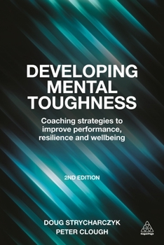Paperback Developing Mental Toughness: Coaching Strategies to Improve Performance, Resilience and Wellbeing Book