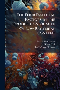 Paperback The Four Essential Factors in the Production of Milk of Low Bacterial Content... Book