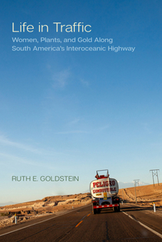 Life in Traffic: Women, Plants, and Gold Along South America's Interoceanic Highway (Volume 63)
