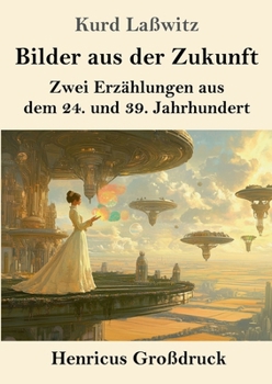 Bilder aus der Zukunft (Großdruck): Zwei Erzählungen aus dem 24. und 39. Jahrhundert