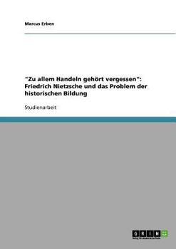 Paperback "Zu allem Handeln gehört vergessen": Friedrich Nietzsche und das Problem der historischen Bildung [German] Book