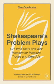 Shakespeare's Problem Plays: All's Well That Ends Well, Measure for Measure, Troilus and Cressida (New Casebooks)