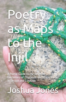 Paperback Poetry as Maps to the Injil: A Poetic Guide to the Real Life Dictionary of Displayed Conscious Truth in Design and Creation Book