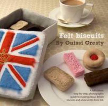 Paperback Felt Biscuits: A Full-Colour, Step-by-Step, Photographic Guide to Making Classic British Biscuits and a Biscuit Tin from Felt Book