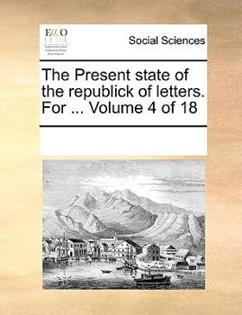 Paperback The Present State of the Republick of Letters. for ... Volume 4 of 18 Book