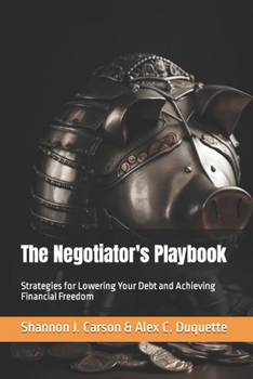 The Negotiator's Playbook: Strategies for Lowering Your Debt and Achieving Financial Freedom