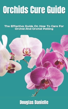 Paperback Orchids Cure Guide: The Effective Guide On How To Care For Orchid And Orchid Potting Book