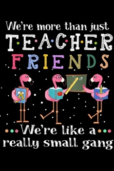 We're More Than Just Teacher Friends we're like a really small gang: We're More Than Just Teacher Friends  Journal/Notebook Blank Lined Ruled 6x9 100 Pages