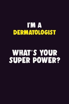 I'M A Dermatologist, What's Your Super Power?: 6X9 120 pages Career Notebook Unlined Writing Journal