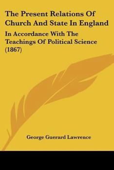 Paperback The Present Relations Of Church And State In England: In Accordance With The Teachings Of Political Science (1867) Book