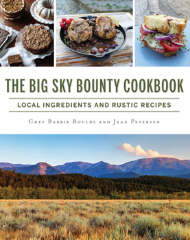 The Big Sky Bounty Cookbook: Local Ingredients and Rustic Recipes - Book  of the American Palate