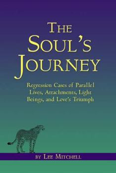 Paperback The Soul's Journey: Regression Cases of Parallel Lives, Attachments, Light Beings, and Love's Triumph Book