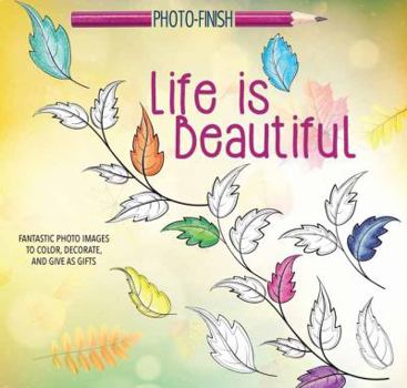 Paperback Life Is Beautiful: Fantastic Photo Images to Color, Decorate, and Give as Gifts Book