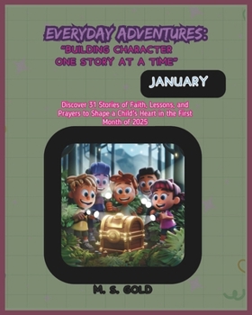 Everyday Adventures: “Building Character One Story at a Time – January”: Discover 31 Stories of Faith, Lessons, and Prayers to Shape a Child's Heart in the First Month of 2025