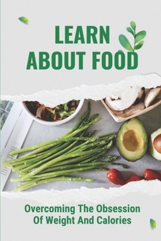 Paperback Learn About Food: Overcoming The Obsession Of Weight And Calories: Guide To Building Meal Plans Book