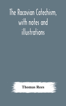 Hardcover The Racovian catechism, with notes and illustrations; translated from the Latin. To which is prefixed a sketch of the history of Unitarianism in Polan Book