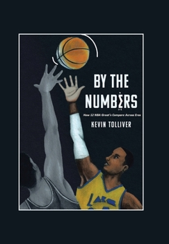 Hardcover By The Numbers: How 12 NBA Greats Compare Across Eras Book