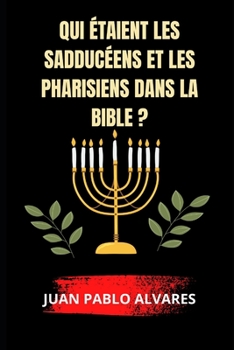 Qui ?taient les Sadduc?ens et les Pharisiens dans la Bible ?