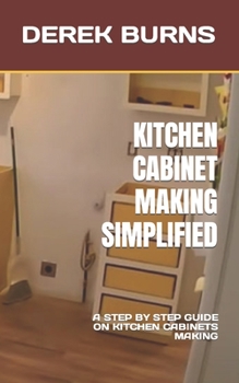 Paperback Kitchen Cabinet Making Simplified: A Step by Step Guide on Kitchen Cabinets Making Book